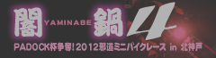 PADOCK杯争奪！2012邪道ミニバイクレースin北神戸「闇鍋4」